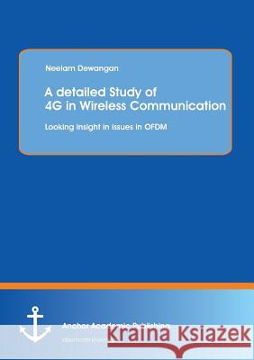 A Detailed Study of 4g in Wireless Communication: Looking Insight in Issues in Ofdm Dewangan, Neelam 9783954890842
