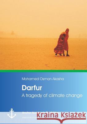 DARFUR: A TRAGEDY OF CLIMATE CHANGE Mohamed Osman Akasha 9783954890958