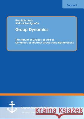 Group Dynamics: The Nature of Groups as Well as Dynamics of Informal Groups and Dysfunctions Bussmann, Uwe 9783954891191