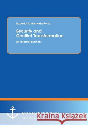 Security and Conflict Transformation: An Internal Business Santamarta-Perez, Roberto 9783954891849