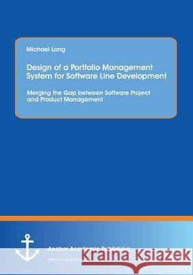 Design of a Portfolio Management System for Software Line Development: Merging the Gap between Software Project and Product Management Michael Lang 9783954892181