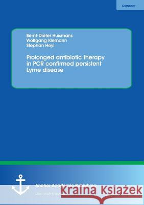 Prolonged antibiotic therapy in PCR confirmed persistent Lyme disease Huismans, Bernt-Dieter 9783954892419