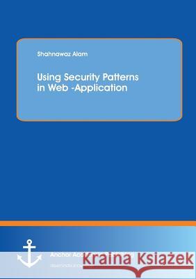 Using Security Patterns in Web -Application Shahnawaz Alam 9783954892662 Anchor Academic Publishing