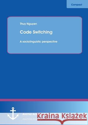 Code Switching: A sociolinguistic perspective Thuy Nguyen 9783954892709 Anchor Academic Publishing