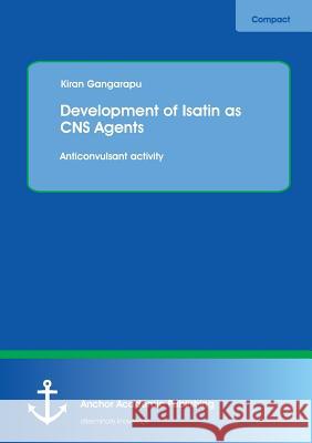 Development of Isatin as CNS Agents: Anticonvulsant Activity Gangarapu, Kiran 9783954892792