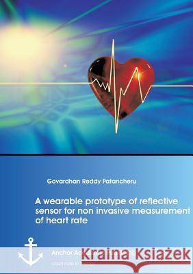 A wearable prototype of reflective sensor for non invasive measurement of heart rate Govardhan Reddy Patancheru 9783954893355