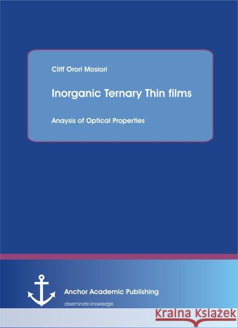 Inorganic Ternary Thin films: Anaysis of Optical Properties Cliff Orori Mosiori 9783954893461 Anchor Academic Publishing