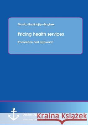 Pricing health services: Transaction cost approach Monika Raulinajtys-Grzybek 9783954893744 Anchor Academic Publishing