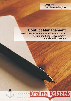 Conflict Management: Workbook for Bachelor's degree program State and Local Government (published in russian) Frik, Olga 9783954894857 Anchor Academic Publishing