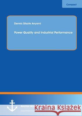 Power Quality and Industrial Performance Dennis Sitsofe Anyomi 9783954898428 Anchor Academic Publishing