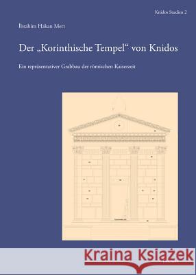 Der 'Korinthische Tempel' Von Knidos: Ein Reprasentativer Grabbau Der Romischen Kaiserzeit Mert, Ibrahim Hakan 9783954900572