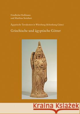 Agyptische Terrakotten in Wurzburg (Schenkung Gutte): Heft 2: Gotter I. Griechische Und Agyptische Gottheiten Hoffmann, Friedhelm 9783954902071