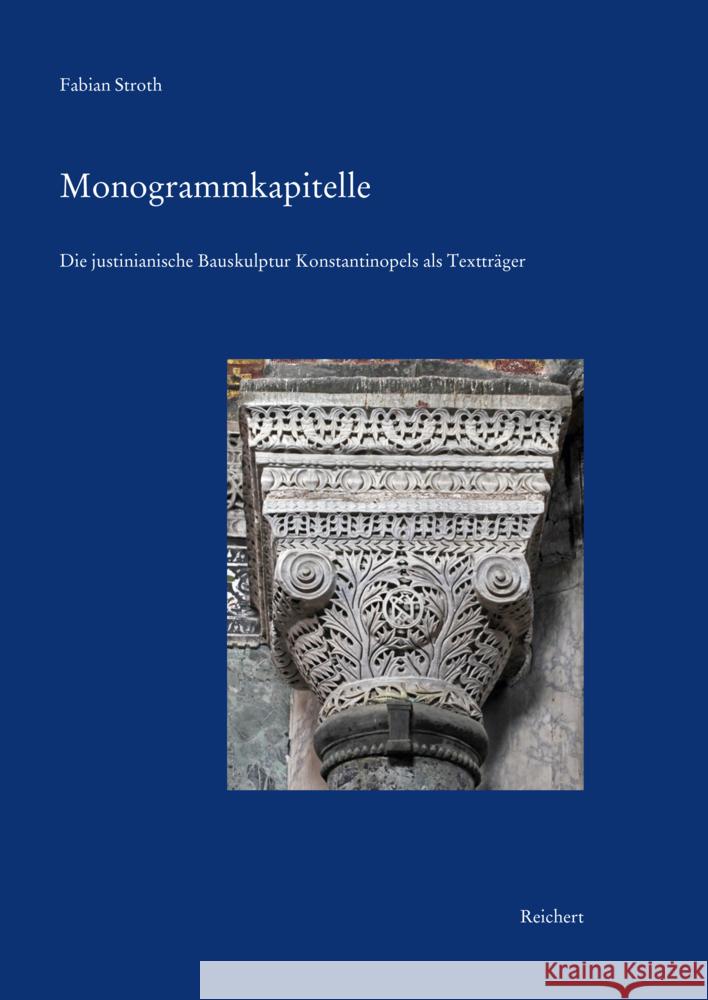 Monogrammkapitelle: Die Justinianische Bauskulptur Konstantinopels ALS Texttrager Fabian Stroth 9783954902729 Dr Ludwig Reichert