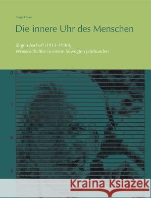 Die Innere Uhr Des Menschen: Jurgen Aschoff (1913-1998), Wissenschaftler in Einem Bewegten Jahrhundert Daan, Serge 9783954903108