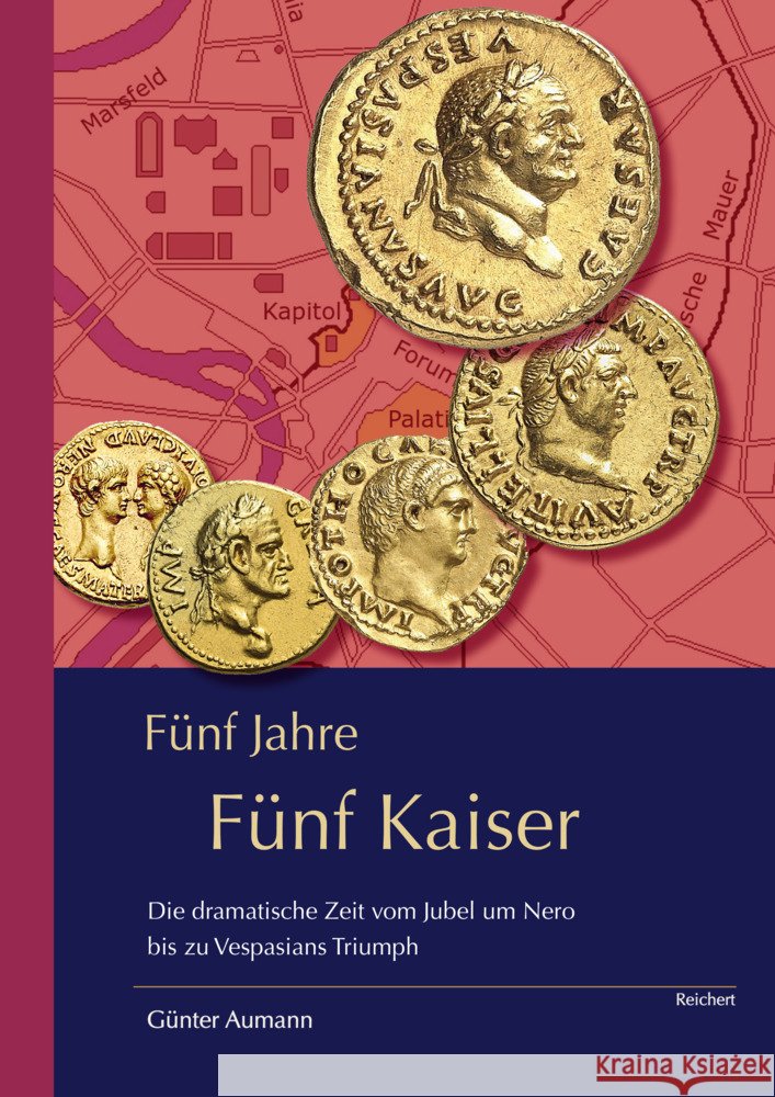 Funf Jahre - Funf Kaiser: Die Dramatische Zeit Vom Jubel Um Nero Bis Zu Vespasians Triumph Gunter Aumann 9783954905058 Dr Ludwig Reichert