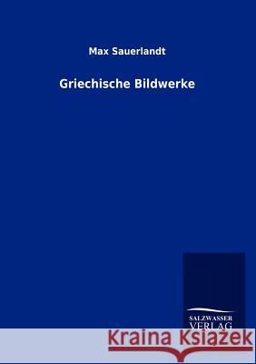 Griechische Bildwerke Sauerlandt, Max 9783954911073 Salzwasser-Verlag
