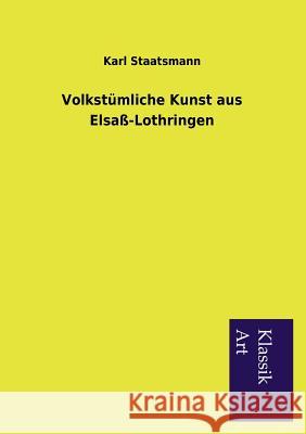 Volkstümliche Kunst aus Elsaß-Lothringen Staatsmann, Karl 9783954911547 Salzwasser-Verlag Gmbh