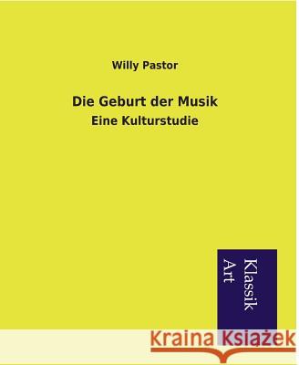 Die Geburt der Musik: Eine Kulturstudie Pastor, Willy 9783954911738 Salzwasser-Verlag