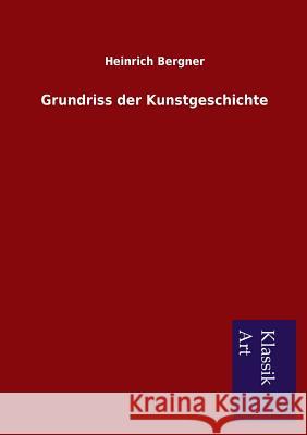 Grundriss der Kunstgeschichte Bergner, Heinrich 9783954911776 Salzwasser-Verlag Gmbh