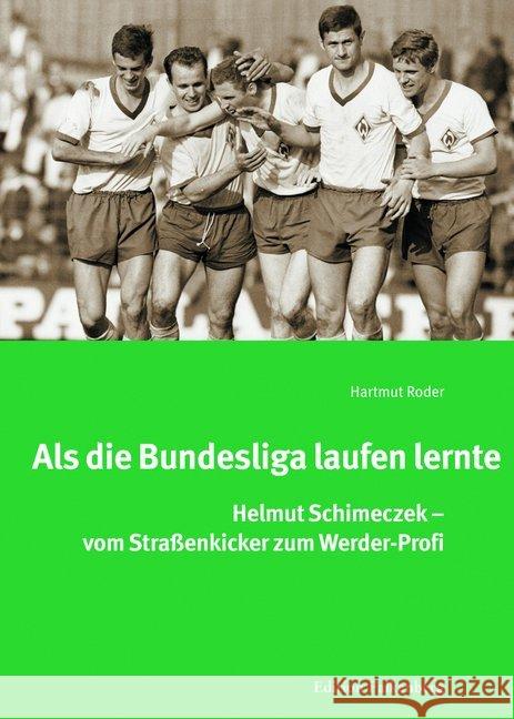 Als die Bundesliga laufen lernte : Helmut Schimeczek - vom Straßenkicker zum Werder-Profi Roder, Hartmut 9783954941902