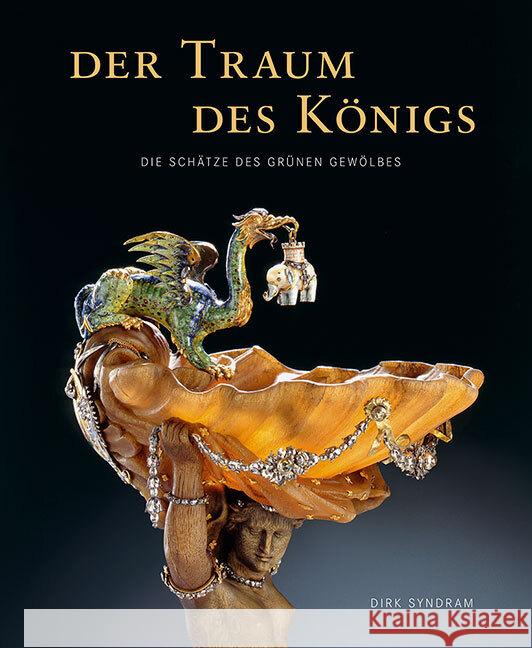Der Traum Des Konigs: Die Schatze Des Grunen Gewolbes Dirk Syndram 9783954985821 Sandstein Verlag