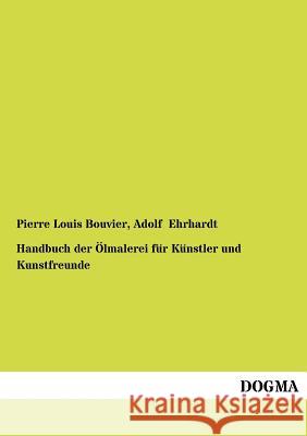 Handbuch Der Lmalerei Fur K Nstler Und Kunstfreunde Bouvier, Pierre L.; Ehrhardt, Adolf 9783955070014 Dogma