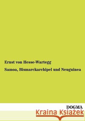 Samoa, Bismarckarchipel und Neuguinea Hesse-Wartegg, Ernst Von 9783955070045 Dogma