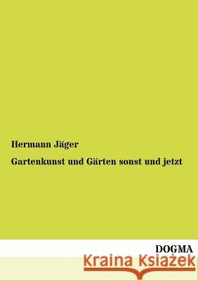 Gartenkunst und Gärten sonst und jetzt Jäger, Hermann 9783955070434 Dogma