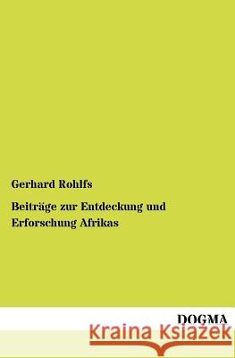 Beiträge zur Entdeckung und Erforschung Afrikas Rohlfs, Gerhard 9783955070694 Dogma