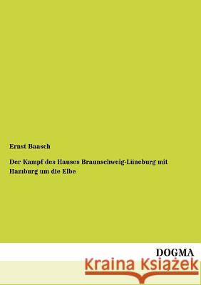 Der Kampf des Hauses Braunschweig-Lüneburg mit Hamburg um die Elbe Baasch, Ernst 9783955070748 Dogma