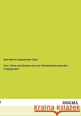 Tore, Türme und Brunnen aus vier Jahrhunderten deutscher Vergangenheit Langewiesche (Hg )., Karl Robert 9783955071103