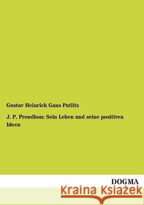 J. P. Proudhon: Sein Leben Und Seine Positiven Ideen Putlitz, Gustav Heinrich Gans 9783955071257