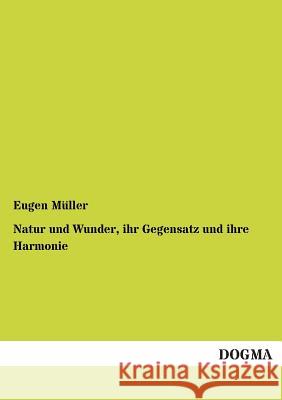 Natur und Wunder, ihr Gegensatz und ihre Harmonie Müller, Eugen 9783955071448 Dogma