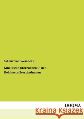 Kinetische Stereochemie der Kohlenstoffverbindungen Von Weinberg, Arthur 9783955071578