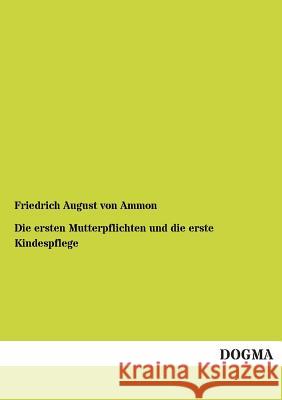 Die Ersten Mutterpflichten Und Die Erste Kindespflege Ammon, Friedrich von 9783955071653 Dogma