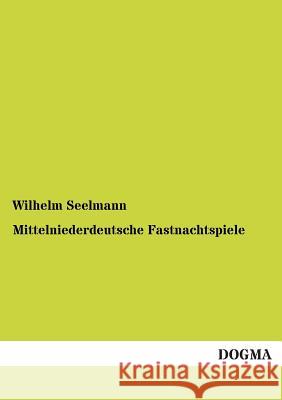 Mittelniederdeutsche Fastnachtspiele Seelmann, Wilhelm 9783955071769 Dogma