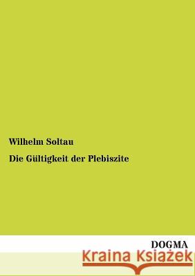 Die Gültigkeit der Plebiszite Soltau, Wilhelm 9783955071776