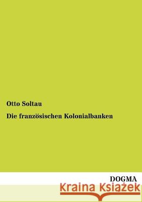 Die französischen Kolonialbanken Soltau, Otto 9783955071936 Dogma