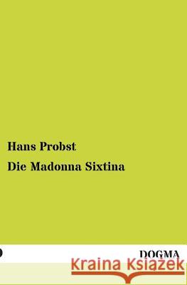 Die Madonna Sixtina Hans Probst 9783955072179 Dogma