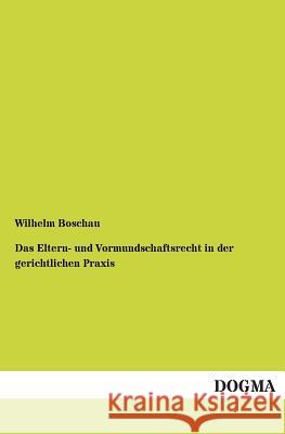 Das Eltern- und Vormundschaftsrecht in der gerichtlichen Praxis Boschau, Wilhelm 9783955072254 Dogma