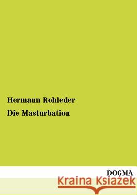 Die Masturbation Hermann Rohleder 9783955072261 Dogma