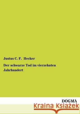 Der schwarze Tod im vierzehnten Jahrhundert Hecker, Justus C. F. 9783955072506 Dogma