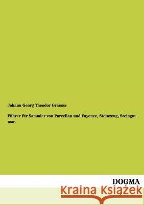 Führer für Sammler von Porzellan und Fayence, Steinzeug, Steingut usw. Graesse, Johann Georg Theodor 9783955072605