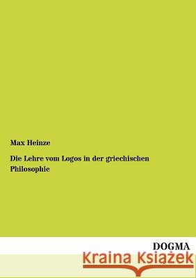 Die Lehre vom Logos in der griechischen Philosophie Heinze, Max 9783955072612 Dogma