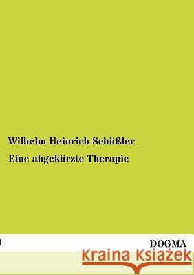 Eine abgekürzte Therapie Schüßler, Wilhelm Heinrich 9783955072643