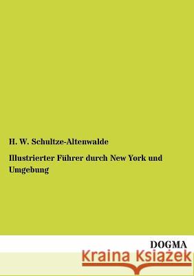 Illustrierter Führer durch New York und Umgebung Schultze-Altenwalde, H. W. 9783955073640 Dogma