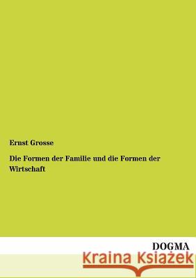 Die Formen der Familie und die Formen der Wirtschaft Grosse, Ernst 9783955073718