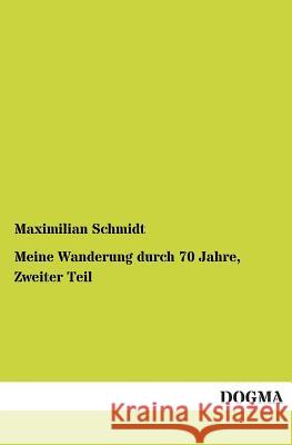 Meine Wanderung durch 70 Jahre, Zweiter Teil Schmidt, Maximilian 9783955073800 Dogma