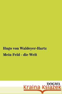 Mein Feld - die Welt Waldeyer-Hartz, Hugo Von 9783955073992