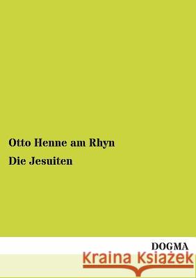 Die Jesuiten Henne am Rhyn, Otto 9783955074128 Dogma